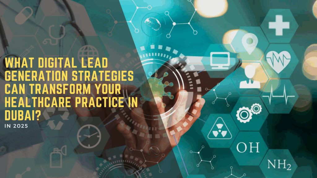 What Digital Lead Generation Strategies Can Transform Your Healthcare Practice in Dubai? 4 What Digital Lead Generation Strategies Can Transform Your Healthcare Practice in Dubai