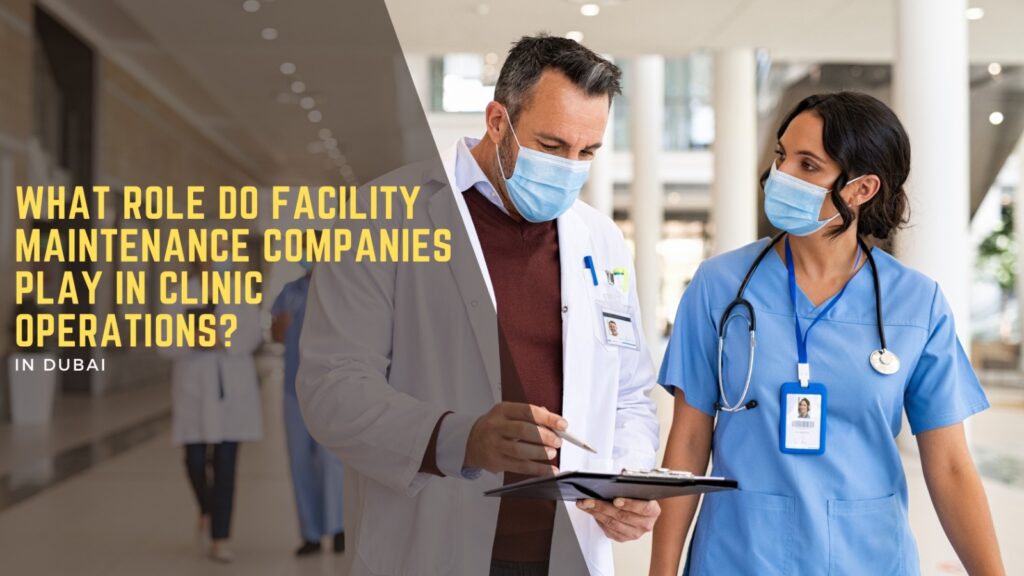 What Role Do Facility Maintenance Companies Play in Clinic Operations? 3 Healthcare Consultancies in Dubai